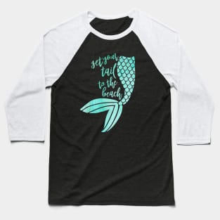 Mermaid get your tail to the beach Baseball T-Shirt